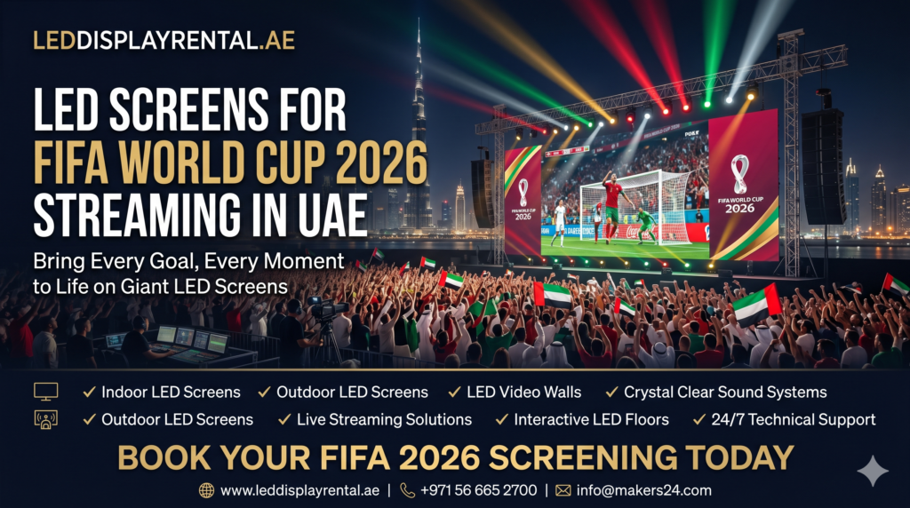 LED Screens for FIFA World Cup Streaming in UAE – Create the Ultimate Fan Experience