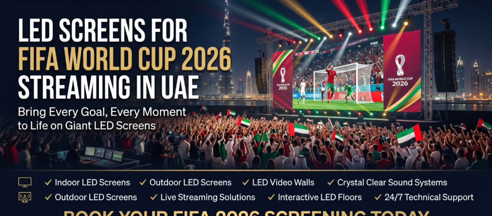 LED Screens for FIFA World Cup Streaming in UAE – Create the Ultimate Fan Experience