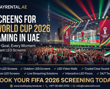 LED Screens for FIFA World Cup Streaming in UAE – Create the Ultimate Fan Experience